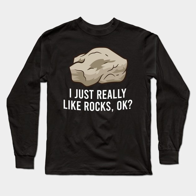 Geologist I Just Really Like Rocks, Ok? Rock Collecting Long Sleeve T-Shirt by EQDesigns